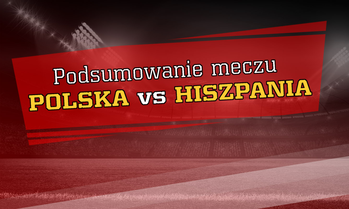 Podsumowanie meczu Polska vs Hiszpania! - Zdjęcie główne