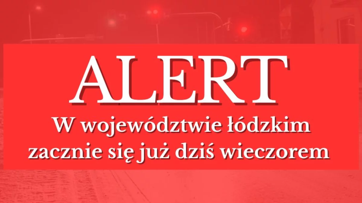 Alert zarządzania kryzysowego dla województwa łódzkiego. Zacznie się już dziś wieczorem - Zdjęcie główne