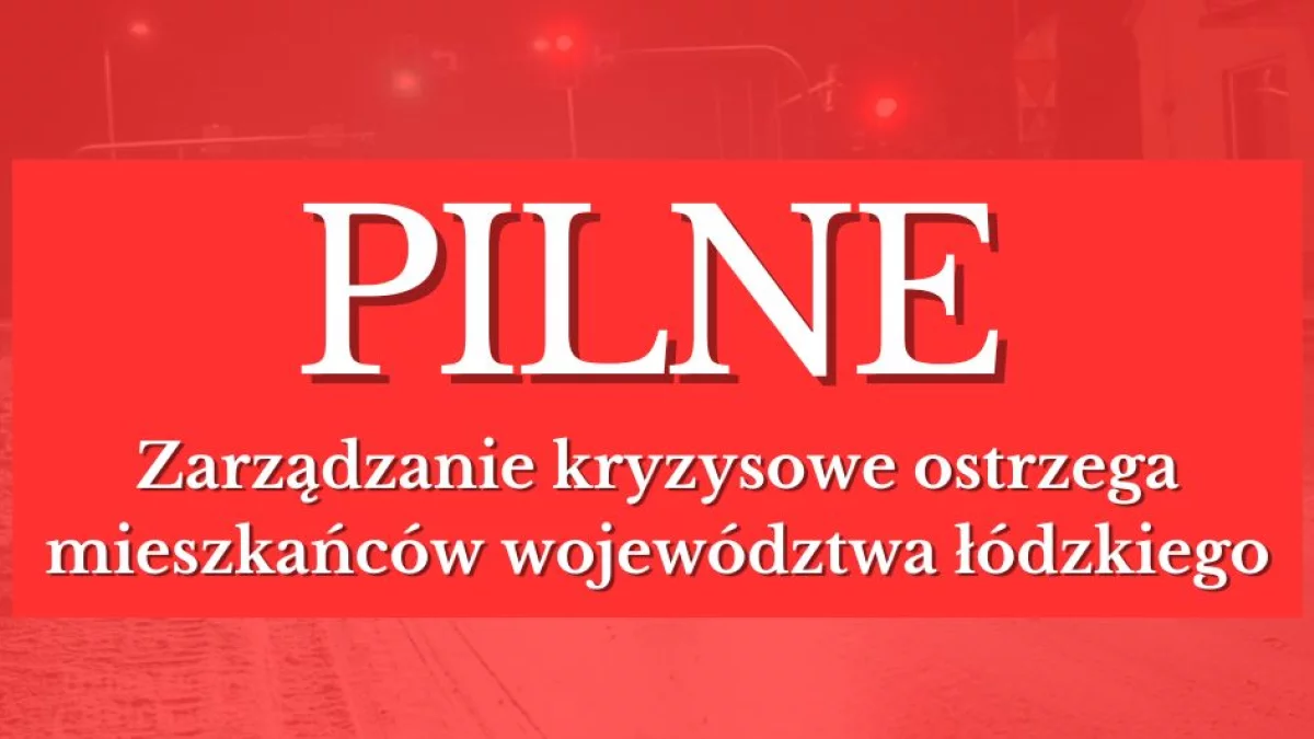 Alert dla całego województwa łódzkiego. Zarządzanie kryzysowe ostrzega mieszkańców - Zdjęcie główne