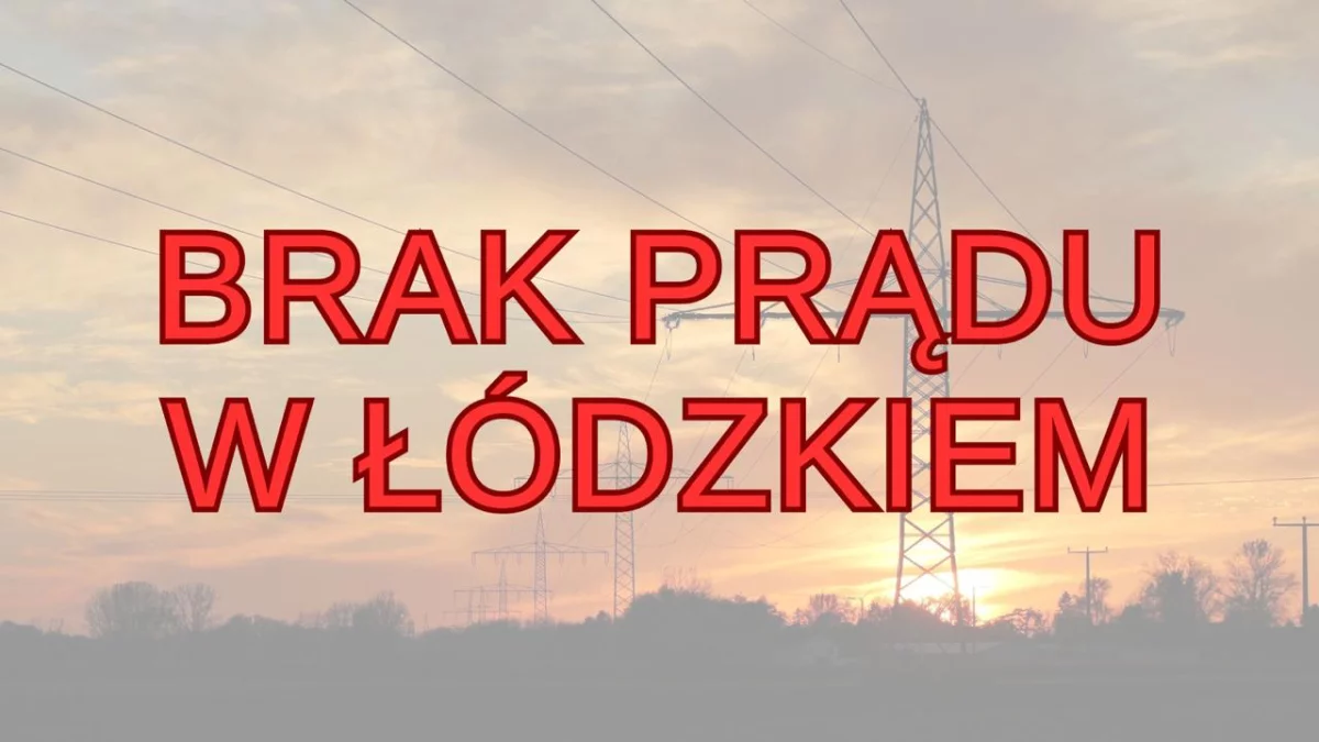Wyłączenia prądu w w woj. łódzkim. Sprawdź, w których miejscowościach