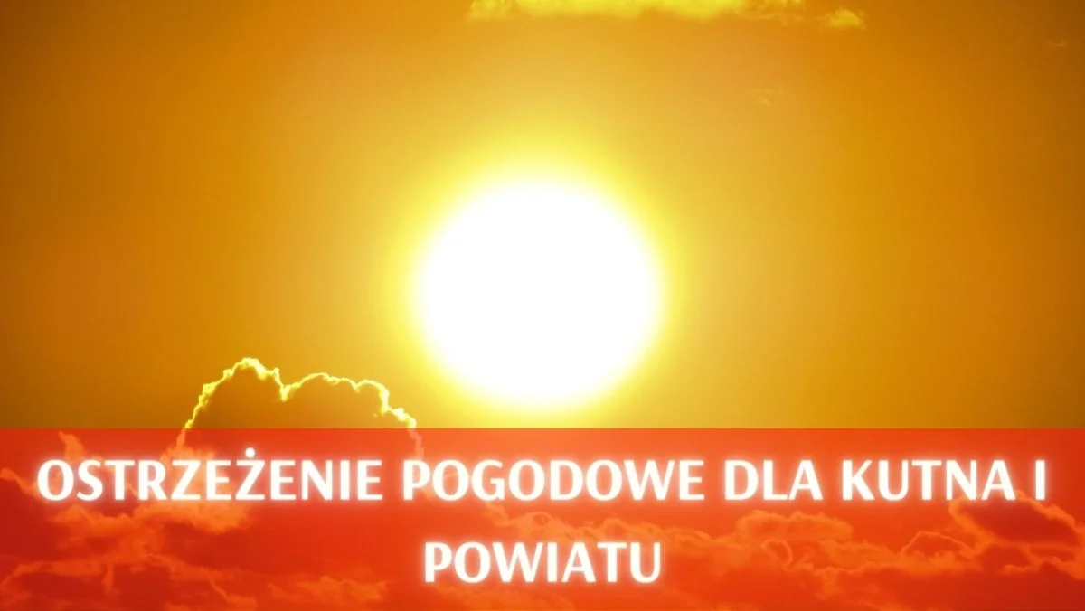 Od jutra możliwe upały. Wydano ostrzeżenie dla powiatu kutnowskiego - Zdjęcie główne