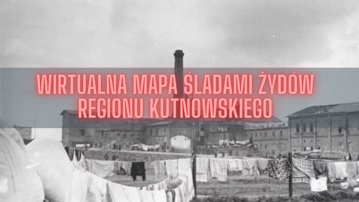 Powstała interaktywna wirtualna mapa. Śladami Żydów w regionie kutnowskim - Zdjęcie główne