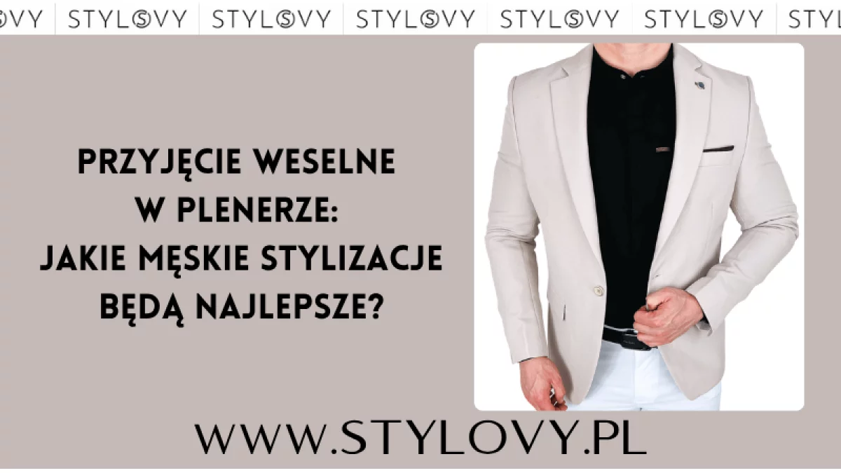 Przyjęcie weselne w plenerze: jakie męskie stylizacje będą najlepsze?