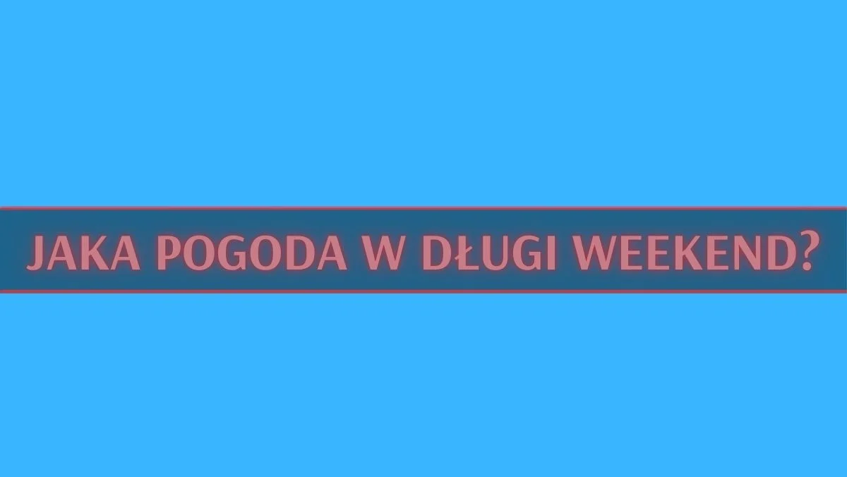 Prognoza pogody na długi weekend. Co nas czeka? - Zdjęcie główne