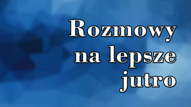 Rozmowy na lepsze jutro - Piotr Feja, psycholog - Zdjęcie główne