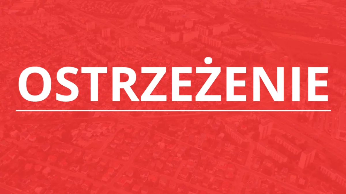 Ostrzeżenie dla mieszkańców naszego regionu