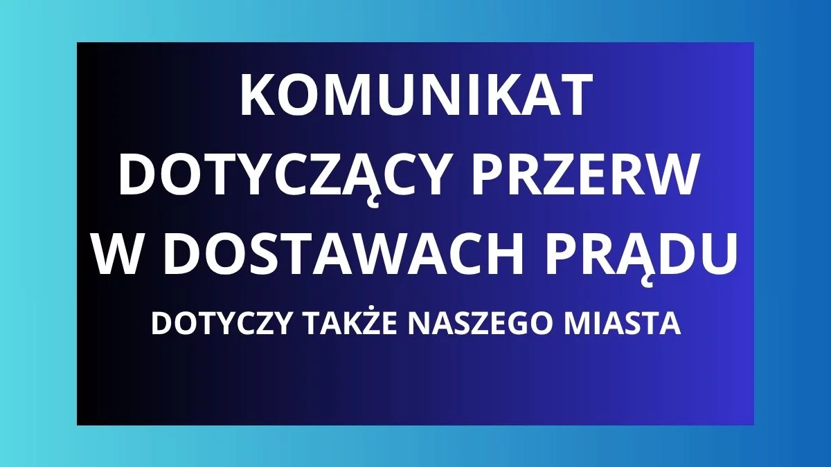 Przerwy w dostawie prądu, także w naszym mieście. W niektórych miejscowościach zacznie się jutro