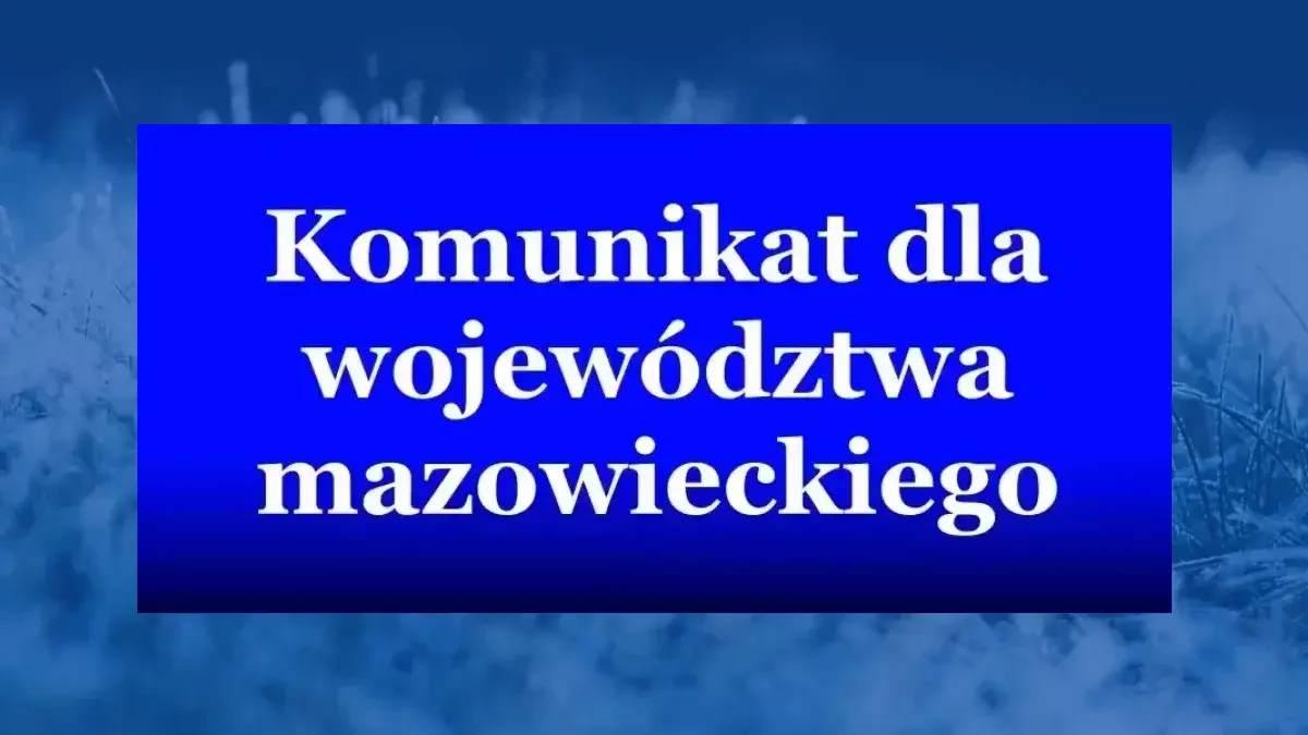 Komunikat dla mieszkańców całego kraju i województwa mazowieckiego. Zaraz się zacznie!