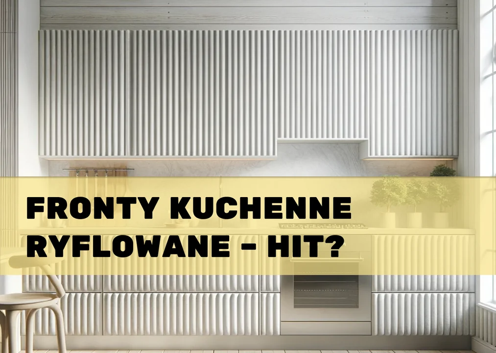 Fronty kuchenne ryflowane – hit? - Zdjęcie główne