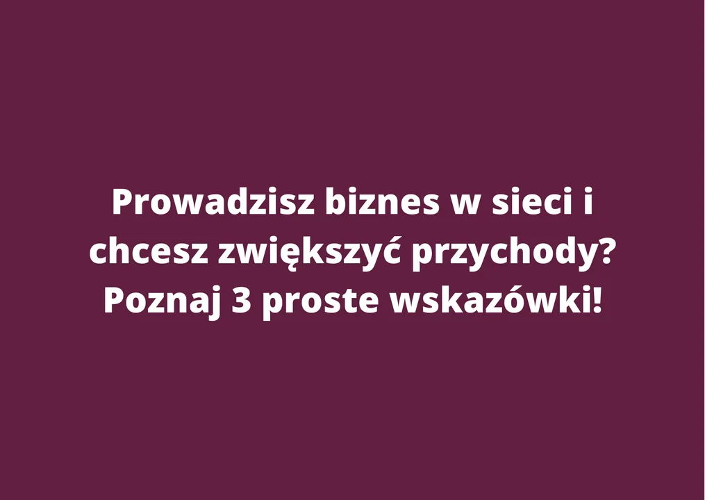 Prowadzisz biznes w sieci i chcesz zwiększyć przychody? Poznaj 3 proste wskazówki! - Zdjęcie główne