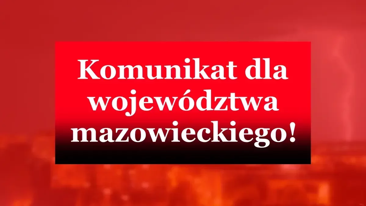 Komunikat dla województwa mazowieckiego. Zacznie się niedługo i potrwa kilka dni!
