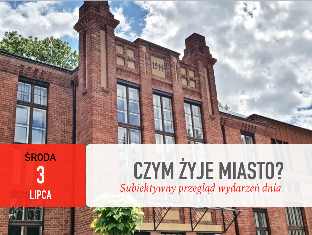 Czym żyje miasto? Subiektywny przegląd wydarzeń dnia: 3 lipca, środa - Zdjęcie główne