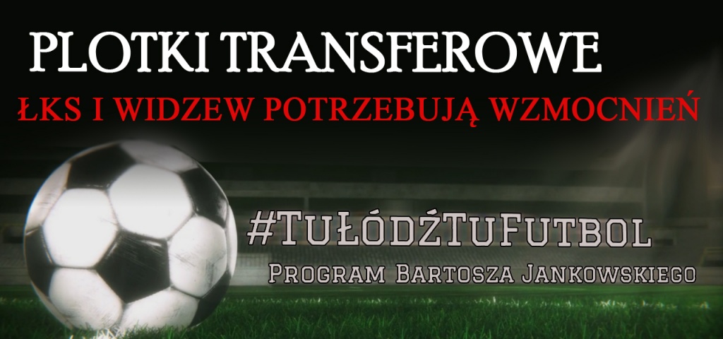 PLOTKI TRANSFEROWE. ŁKS I WIDZEW POTRZEBUJĄ WZMOCNIEŃ | #TuŁódźTuFutbol - Zdjęcie główne