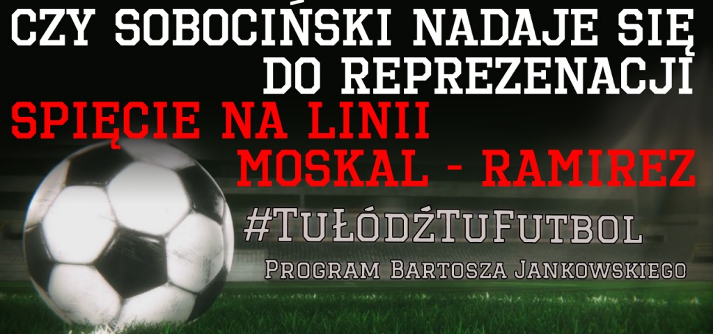 SOBOCIŃSKI DO REPREZENTACJI? SPIĘCIE NA LINII MOSKAL – RAMIREZ? | #TuŁódźTuFutbol - Zdjęcie główne