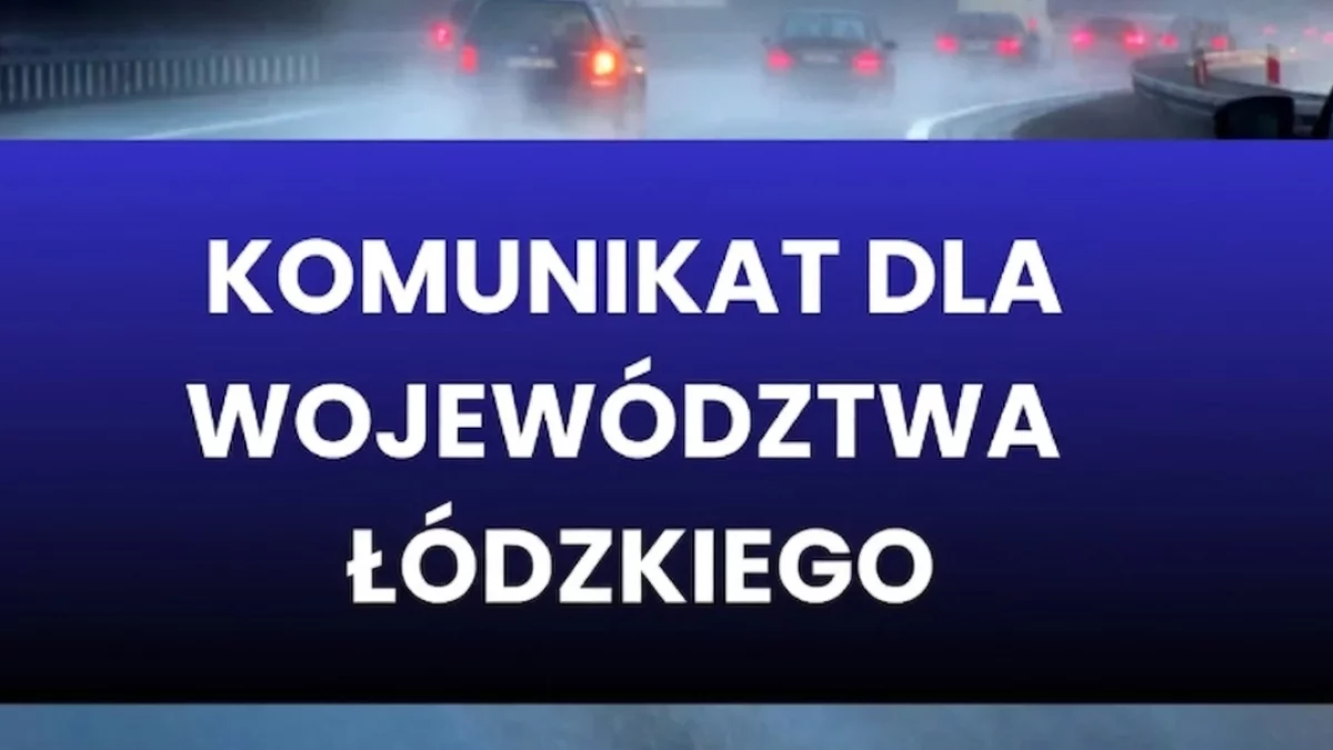 Komunikat dla mieszkańców województwa łódzkiego i całej Polski. Zacznie się dziś wieczorem